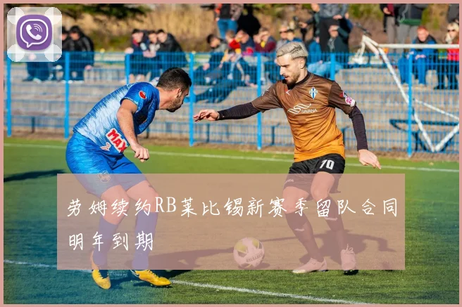 劳姆续约RB莱比锡新赛季留队合同明年到期