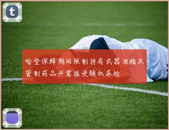 哈登保释期间限制持有武器酒精及管制药品并需接受随机尿检